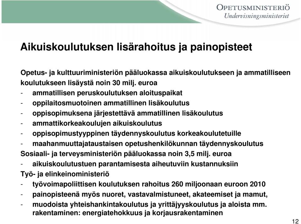 oppisopimustyyppinen täydennyskoulutus korkeakoulutetuille - maahanmuuttajataustaisen opetushenkilökunnan täydennyskoulutus Sosiaali- ja terveysministeriön pääluokassa noin 3,5 milj.