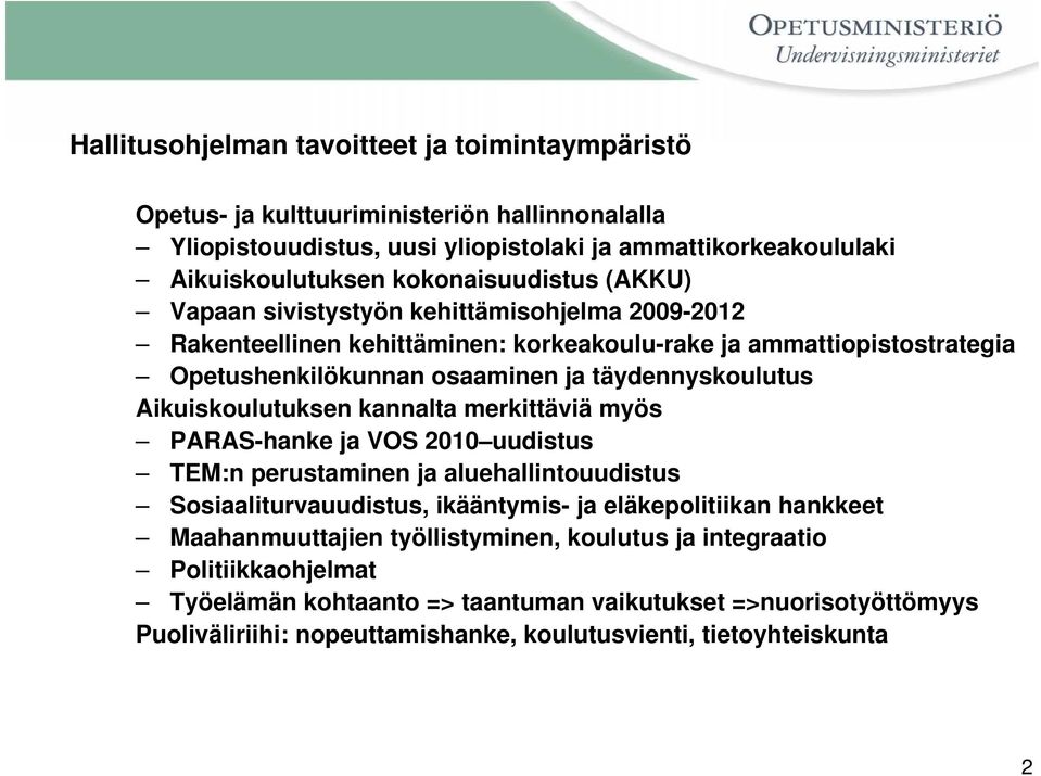 täydennyskoulutus Aikuiskoulutuksen kannalta merkittäviä myös PARAS-hanke ja VOS 2010 uudistus TEM:n perustaminen ja aluehallintouudistus Sosiaaliturvauudistus, ikääntymis- ja eläkepolitiikan