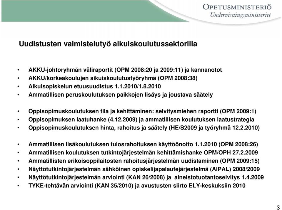 2010 Ammatillisen peruskoulutuksen paikkojen lisäys ja joustava säätely Oppisopimuskoulutuksen tila ja kehittäminen: selvitysmiehen raportti (OPM 2009:1) Oppisopimuksen laatuhanke (4.12.