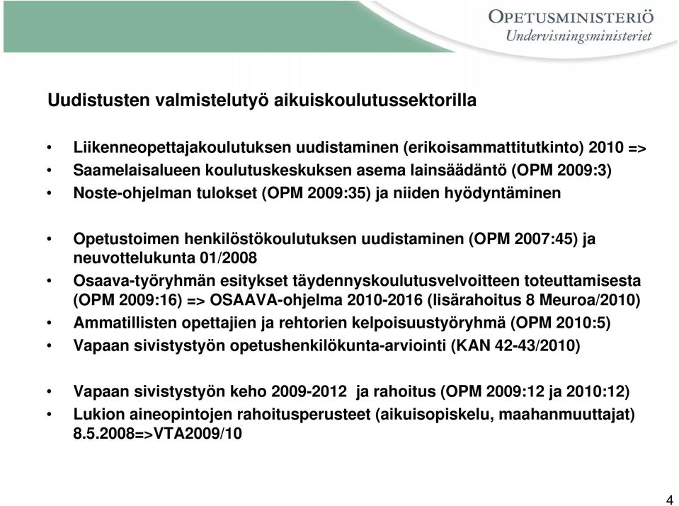 täydennyskoulutusvelvoitteen toteuttamisesta (OPM 2009:16) => OSAAVA-ohjelma 2010-2016 (lisärahoitus 8 Meuroa/2010) Ammatillisten opettajien ja rehtorien kelpoisuustyöryhmä (OPM 2010:5) Vapaan