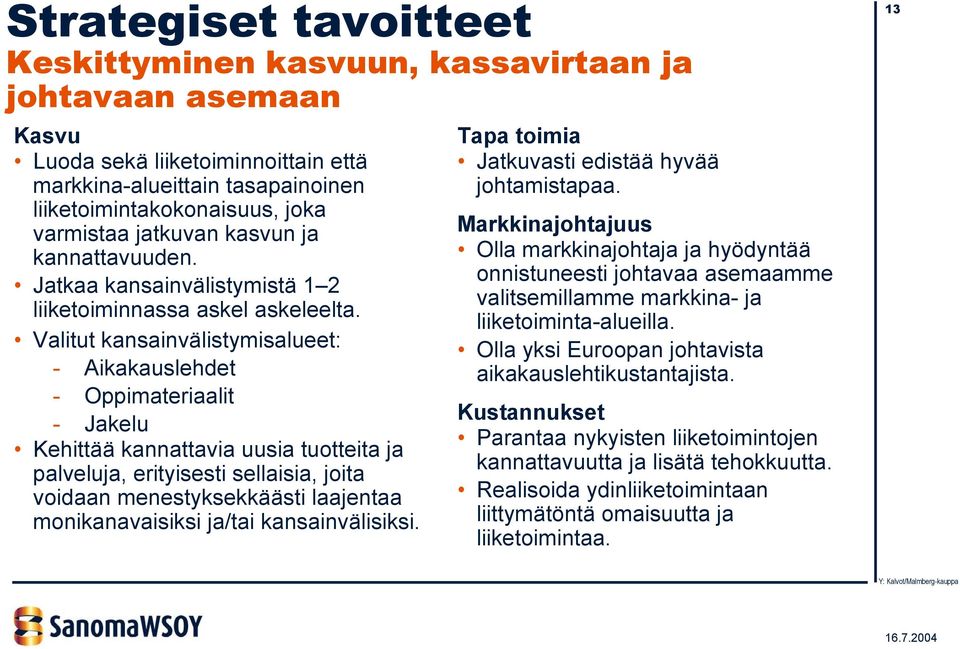 Valitut kansainvälistymisalueet: - Aikakauslehdet - Oppimateriaalit - Jakelu Kehittää kannattavia uusia tuotteita ja palveluja, erityisesti sellaisia, joita voidaan menestyksekkäästi laajentaa