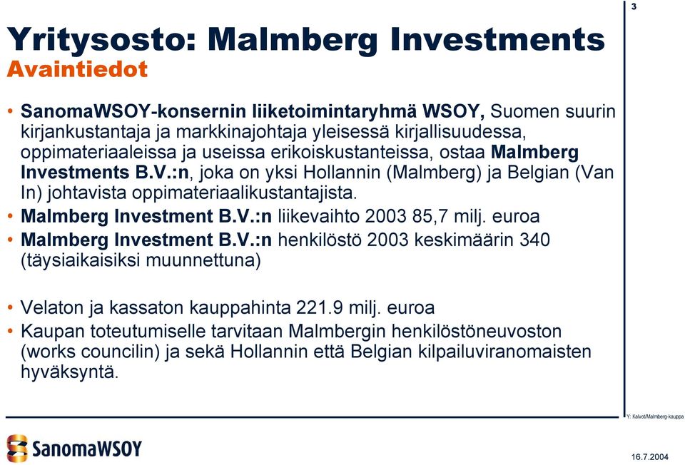 :n, joka on yksi Hollannin (Malmberg) ja Belgian (Van In) johtavista oppimateriaalikustantajista. Malmberg Investment B.V.:n liikevaihto 2003 85,7 milj.