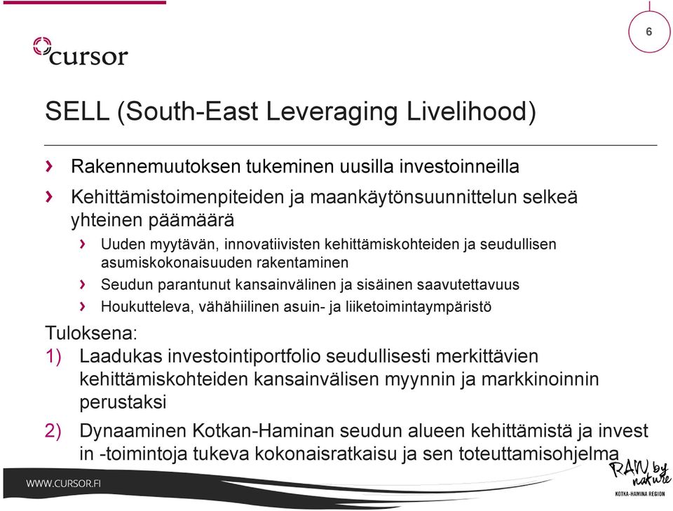 saavutettavuus Houkutteleva, vähähiilinen asuin- ja liiketoimintaympäristö Tuloksena: 1) Laadukas investointiportfolio seudullisesti merkittävien kehittämiskohteiden