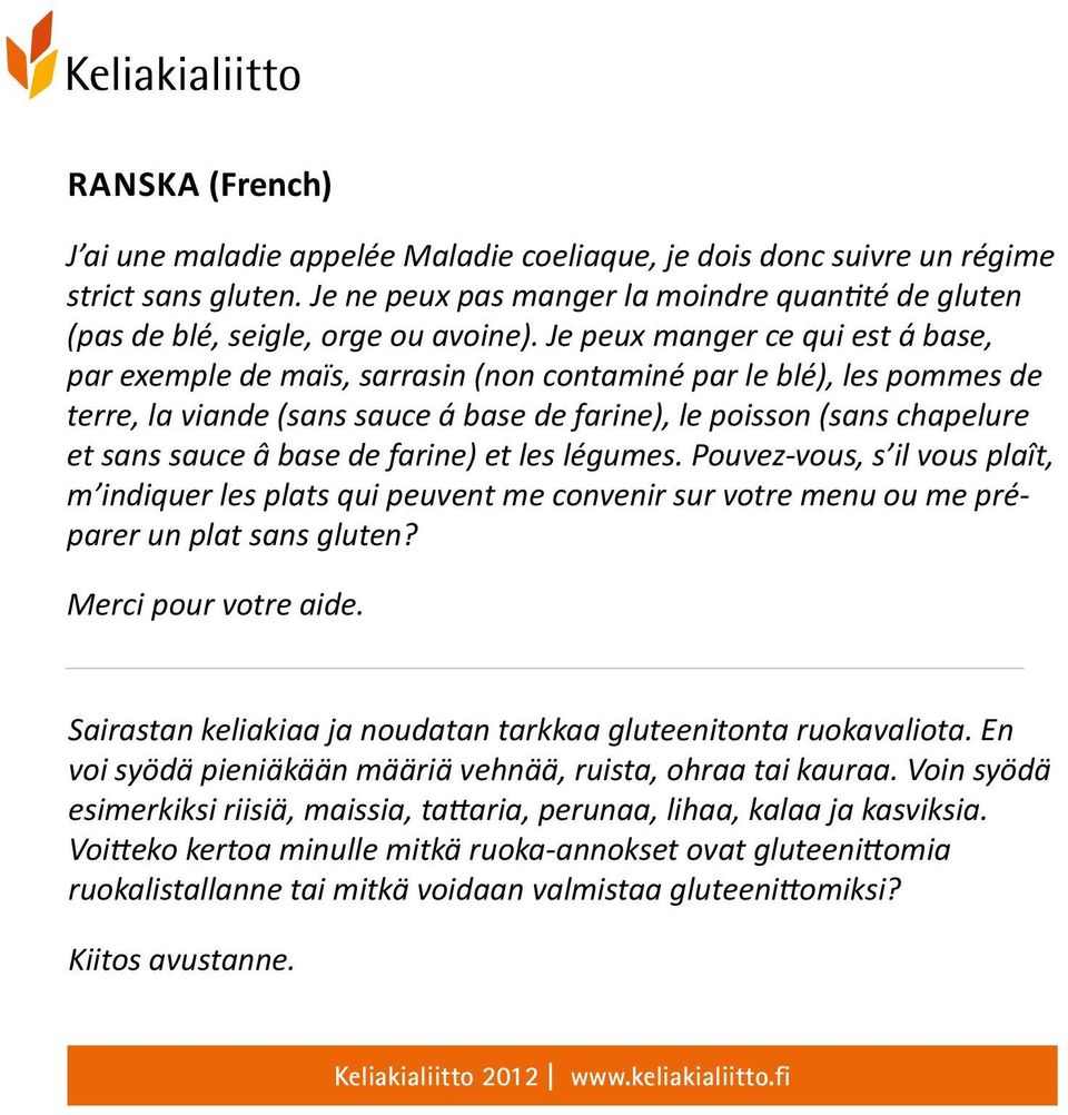 Je peux manger ce qui est á base, par exemple de maïs, sarrasin (non contaminé par le blé), les pommes de terre, la viande (sans sauce á base de