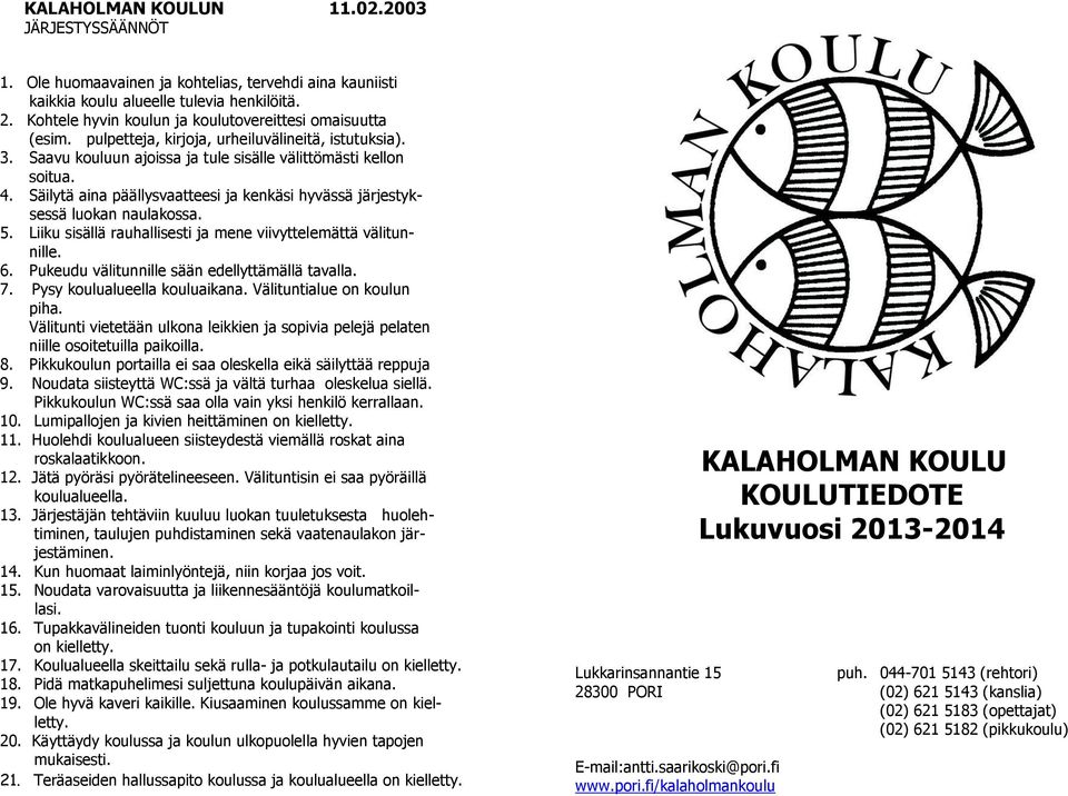 Säilytä aina päällysvaatteesi ja kenkäsi hyvässä järjestyksessä luokan naulakossa. 5. Liiku sisällä rauhallisesti ja mene viivyttelemättä välitunnille. 6.
