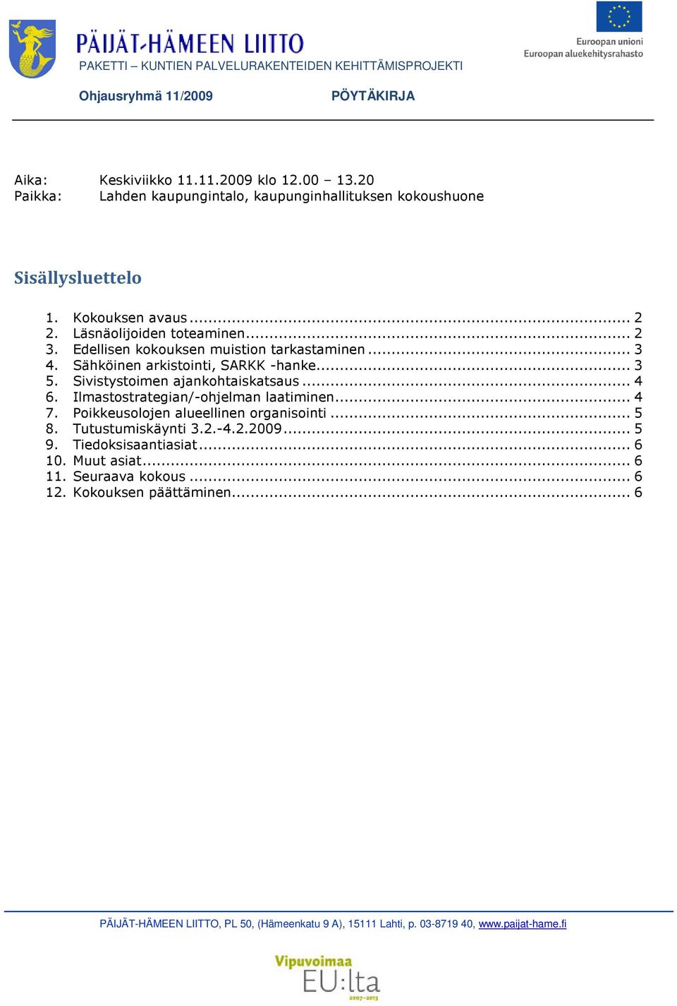 Edellisen kokouksen muistion tarkastaminen... 3 4. Sähköinen arkistointi, SARKK -hanke... 3 5. Sivistystoimen ajankohtaiskatsaus... 4 6. Ilmastostrategian/-ohjelman laatiminen... 4 7.