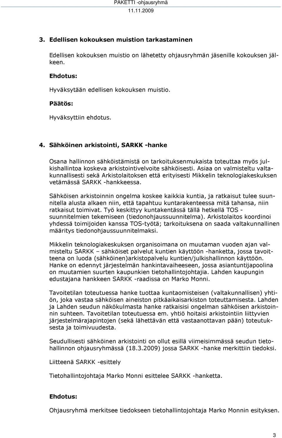 Asiaa on valmisteltu valtakunnallisesti sekä Arkistolaitoksen että erityisesti Mikkelin teknologiakeskuksen vetämässä SARKK -hankkeessa.