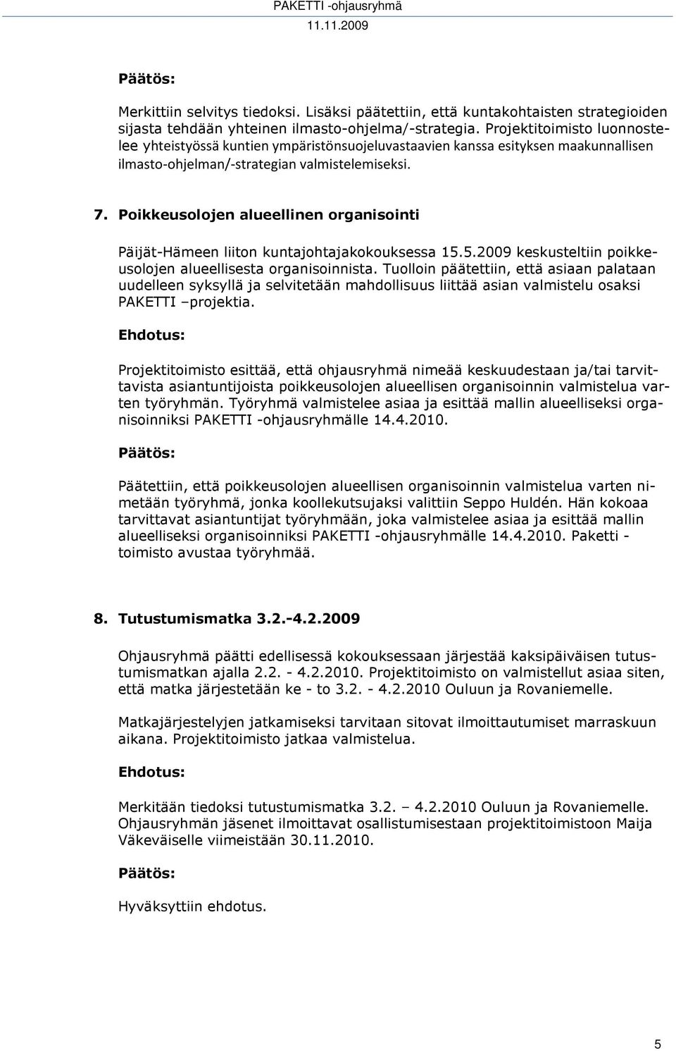 Poikkeusolojen alueellinen organisointi Päijät-Hämeen liiton kuntajohtajakokouksessa 15.5.2009 keskusteltiin poikkeusolojen alueellisesta organisoinnista.