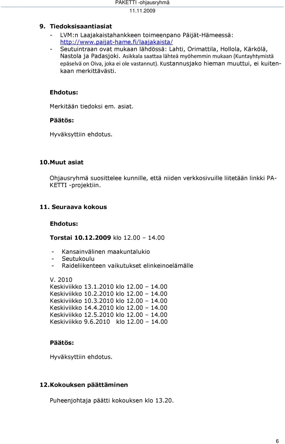 Asikkala saattaa lähteä myöhemmin mukaan (Kuntayhtymistä epäselvä on Oiva, joka ei ole vastannut). Kustannusjako hieman muuttui, ei kuitenkaan merkittävästi. Merkitään tiedoksi em. asiat. 10.