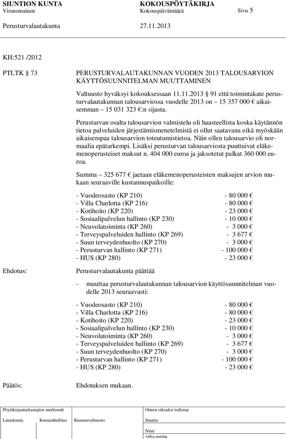 Perusturvan osalta talousarvion valmistelu oli haasteellista koska käytännön tietoa palveluiden järjestämismenetelmistä ei ollut saatavana eikä myöskään aikaisempaa talousarvion toteutumistietoa.