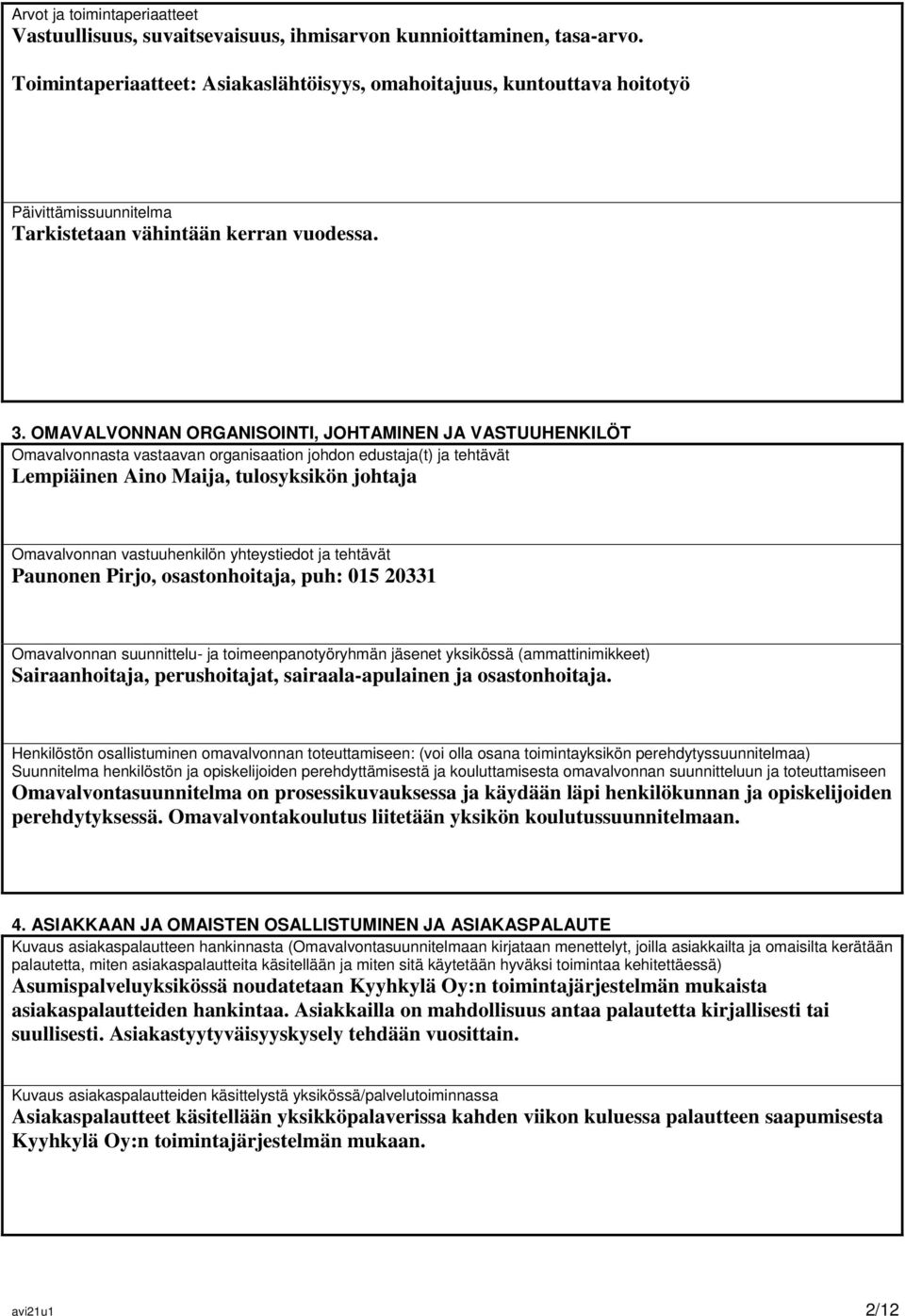 OMAVALVONNAN ORGANISOINTI, JOHTAMINEN JA VASTUUHENKILÖT Omavalvonnasta vastaavan organisaation johdon edustaja(t) ja tehtävät Lempiäinen Aino Maija, tulosyksikön johtaja Omavalvonnan vastuuhenkilön