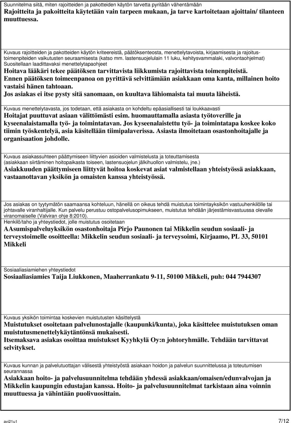 lastensuojelulain 11 luku, kehitysvammalaki, valvontaohjelmat) Suositellaan laadittavaksi menettelytapaohjeet Hoitava lääkäri tekee päätöksen tarvittavista liikkumista rajoittavista toimenpiteistä.