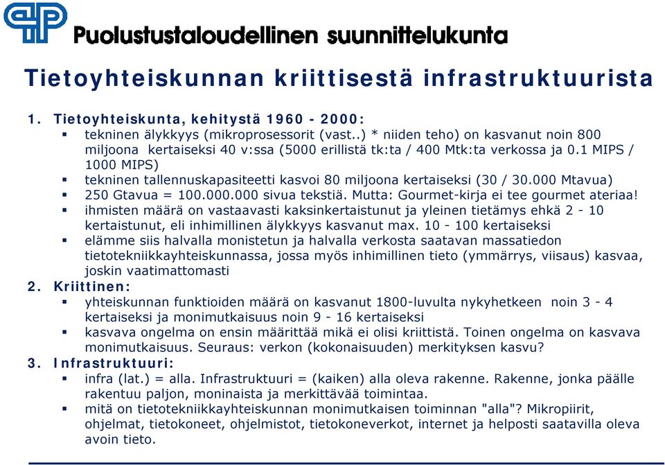 1 MIPS / 1000 MIPS) tekninen tallennuskapasiteetti kasvoi 80 miljoona kertaiseksi (30 / 30.000 Mtavua) 250 Gtavua = 100.000.000 sivua tekstiä. Mutta: Gourmet-kirja ei tee gourmet ateriaa!