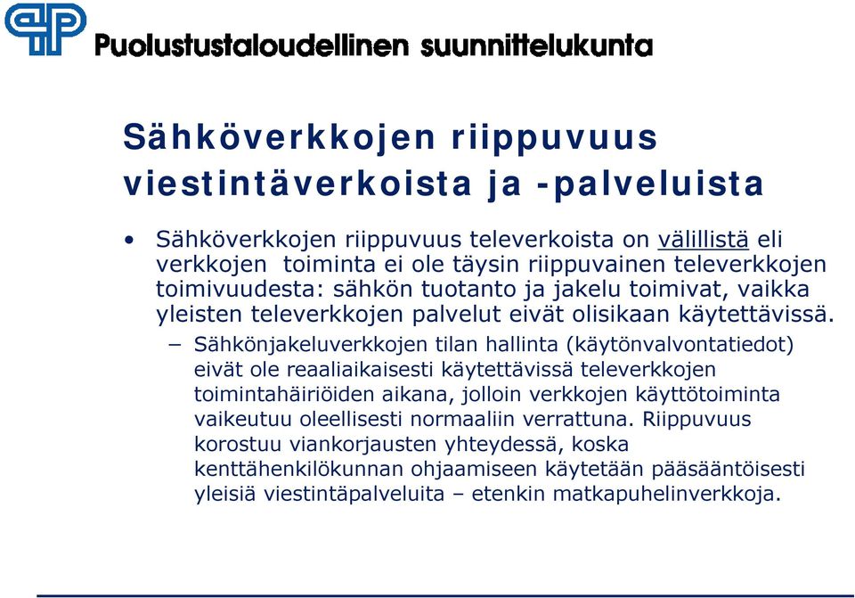 Sähkönjakeluverkkojen tilan hallinta (käytönvalvontatiedot) eivät ole reaaliaikaisesti käytettävissä televerkkojen toimintahäiriöiden aikana, jolloin verkkojen