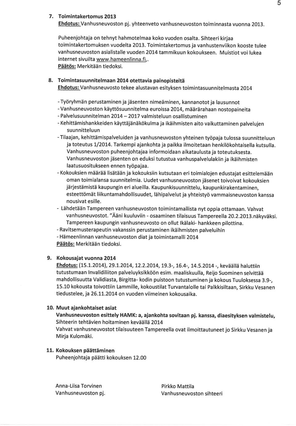 yhteenveto vanhusneuvoston toiminnasta vuonna 2013. Ehdotus: Vanhusneuvosto tekee alustavan esityksen toimintasuunnitelmasta 2014 7. Toimintakertomus 2013 8.