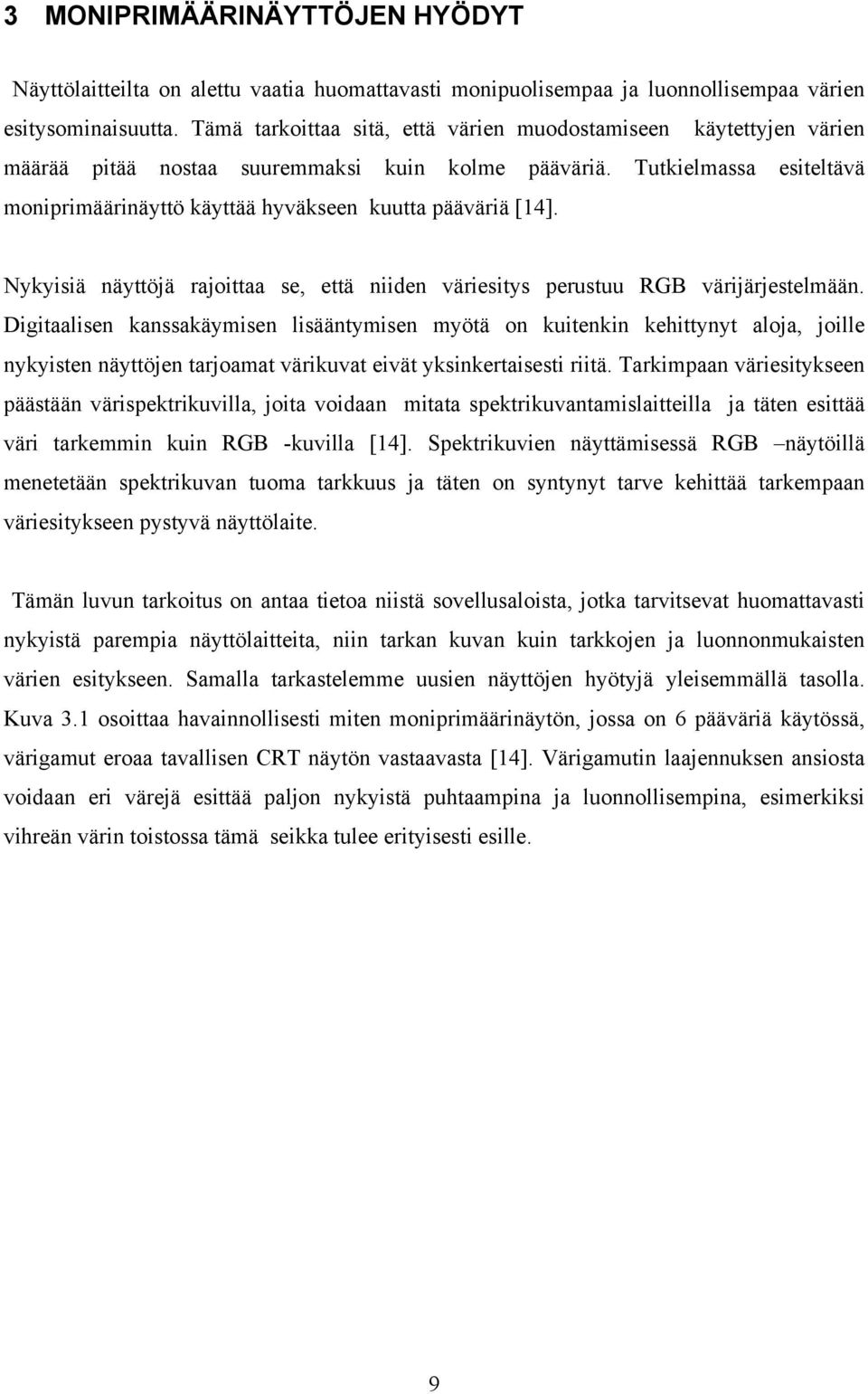 Tutkielmassa esiteltävä moniprimäärinäyttö käyttää hyväkseen kuutta pääväriä [14]. Nykyisiä näyttöjä rajoittaa se, että niiden väriesitys perustuu RGB värijärjestelmään.