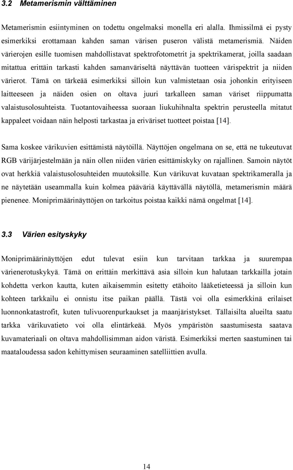 värierot. Tämä on tärkeää esimerkiksi silloin kun valmistetaan osia johonkin erityiseen laitteeseen ja näiden osien on oltava juuri tarkalleen saman väriset riippumatta valaistusolosuhteista.