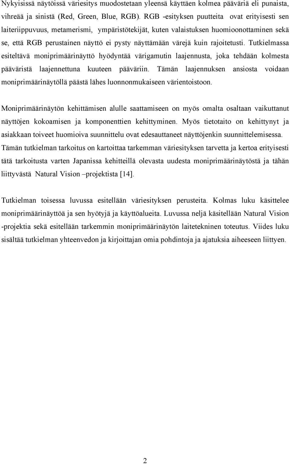 rajoitetusti. Tutkielmassa esiteltävä moniprimäärinäyttö hyödyntää värigamutin laajennusta, joka tehdään kolmesta pääväristä laajennettuna kuuteen pääväriin.