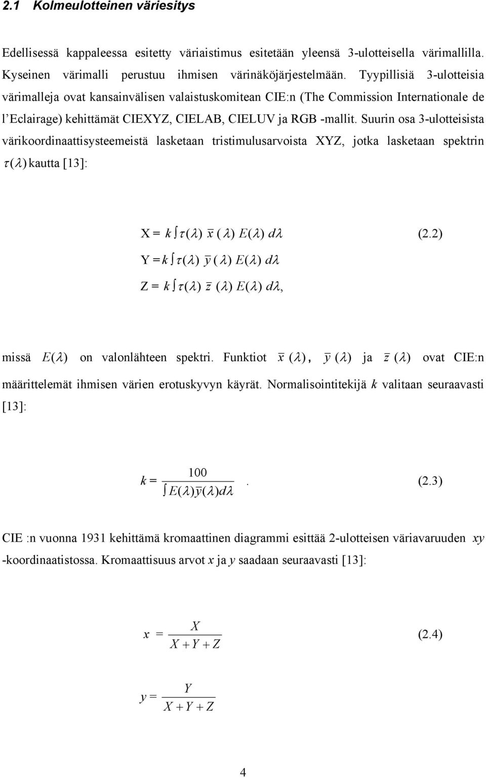 Suurin osa 3-ulotteisista värikoordinaattisysteemeistä lasketaan tristimulusarvoista XYZ, jotka lasketaan spektrin τ (λ) kautta [13]: X = k τ (λ) x ( ) Y = k τ (λ) y ( ) λ E(λ) λ E(λ) d λ (2.