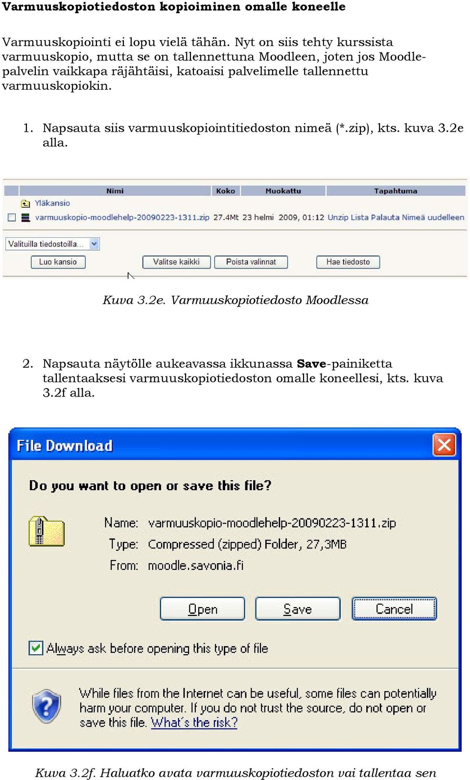 tallennettu varmuuskopiokin. 1. Napsauta siis varmuuskopiointitiedoston nimeä (*.zip), kts. kuva 3.2e alla. Kuva 3.2e. Varmuuskopiotiedosto Moodlessa 2.