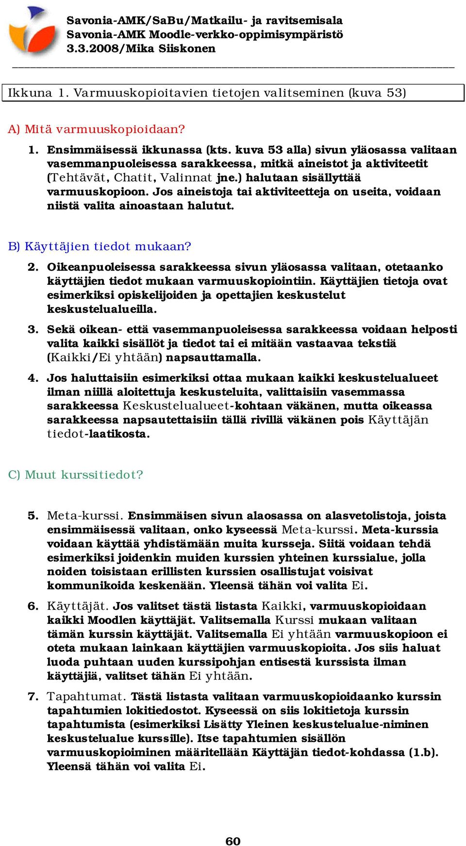 Jos aineistoja tai aktiviteetteja on useita, voidaan niistä valita ainoastaan halutut. B) Käyttäjien tiedot mukaan? 2.