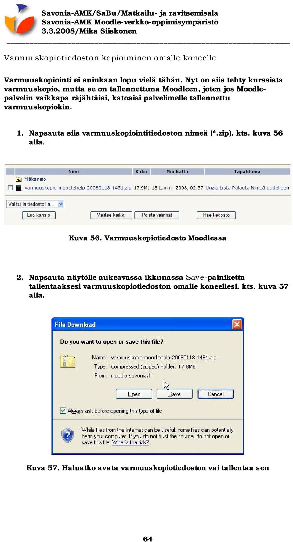 tallennettu varmuuskopiokin. 1. Napsauta siis varmuuskopiointitiedoston nimeä (*.zip), kts. kuva 56 alla. Kuva 56.