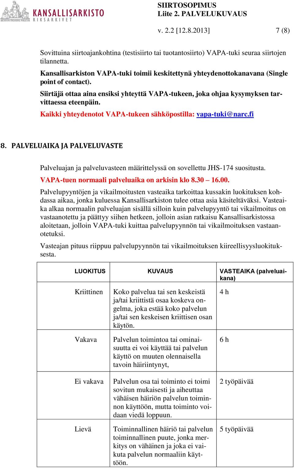 Kaikki yhteydenotot VAPA-tukeen sähköpostilla: vapa-tuki@narc.fi 8. PALVELUAIKA JA PALVELUVASTE Palveluajan ja palveluvasteen määrittelyssä on sovellettu JHS-174 suositusta.