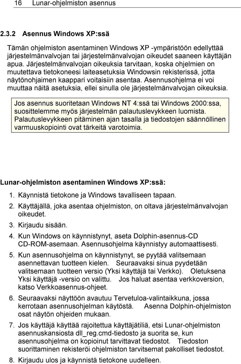 Järjestelmänvalvojan oikeuksia tarvitaan, koska ohjelmien on muutettava tietokoneesi laiteasetuksia Windowsin rekisterissä, jotta näytönohjaimen kaappari voitaisiin asentaa.