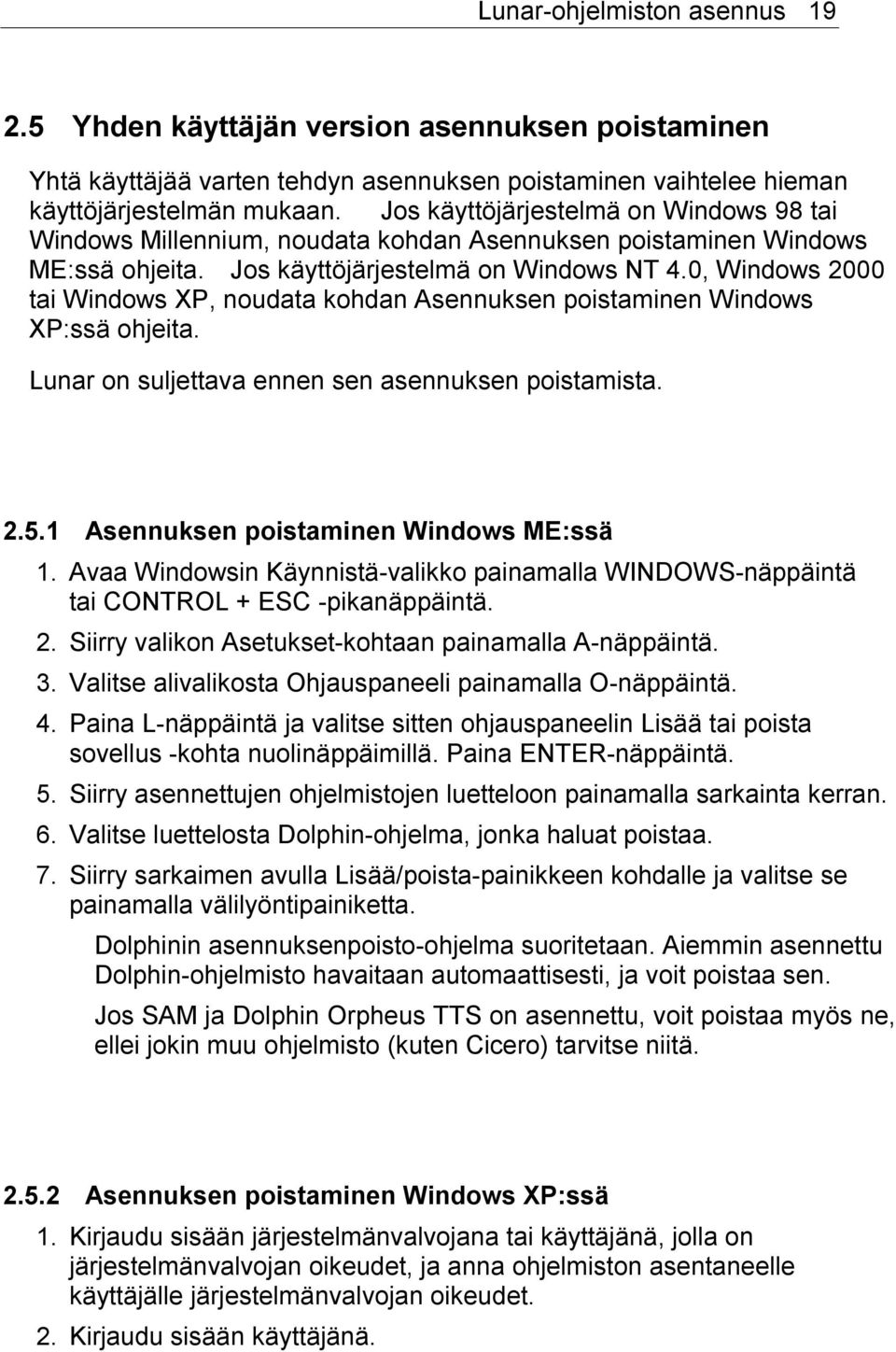0, Windows 2000 tai Windows XP, noudata kohdan Asennuksen poistaminen Windows XP:ssä ohjeita. Lunar on suljettava ennen sen asennuksen poistamista. 2.5.1 Asennuksen poistaminen Windows ME:ssä 1.