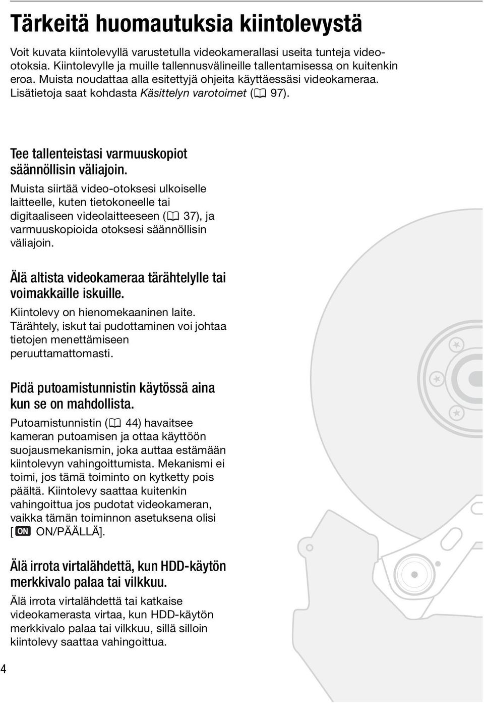 Muista siirtää video-otoksesi ulkoiselle laitteelle, kuten tietokoneelle tai digitaaliseen videolaitteeseen ( 37), ja varmuuskopioida otoksesi säännöllisin väliajoin.