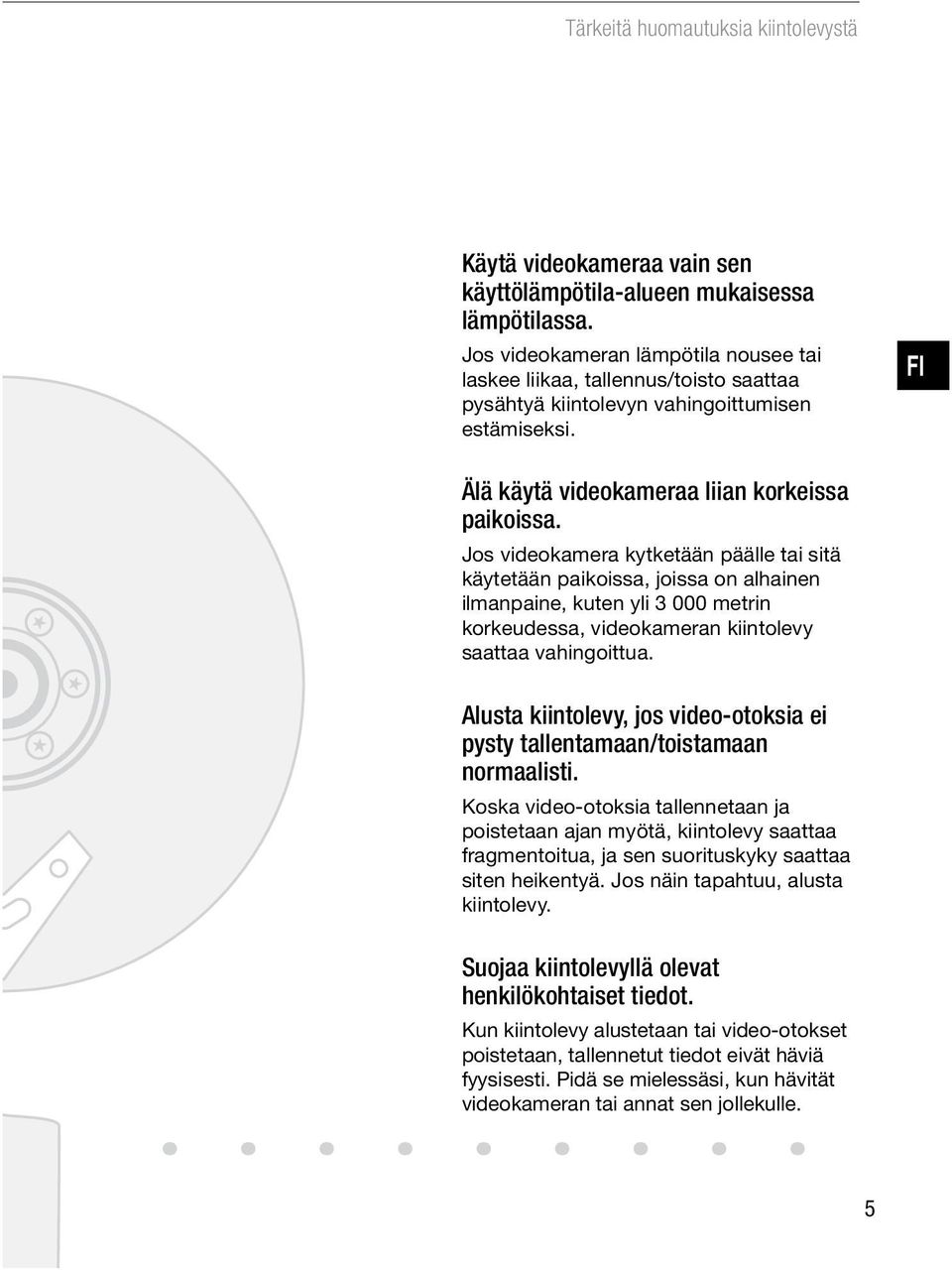 Jos videokamera kytketään päälle tai sitä käytetään paikoissa, joissa on alhainen ilmanpaine, kuten yli 3 000 metrin korkeudessa, videokameran kiintolevy saattaa vahingoittua.