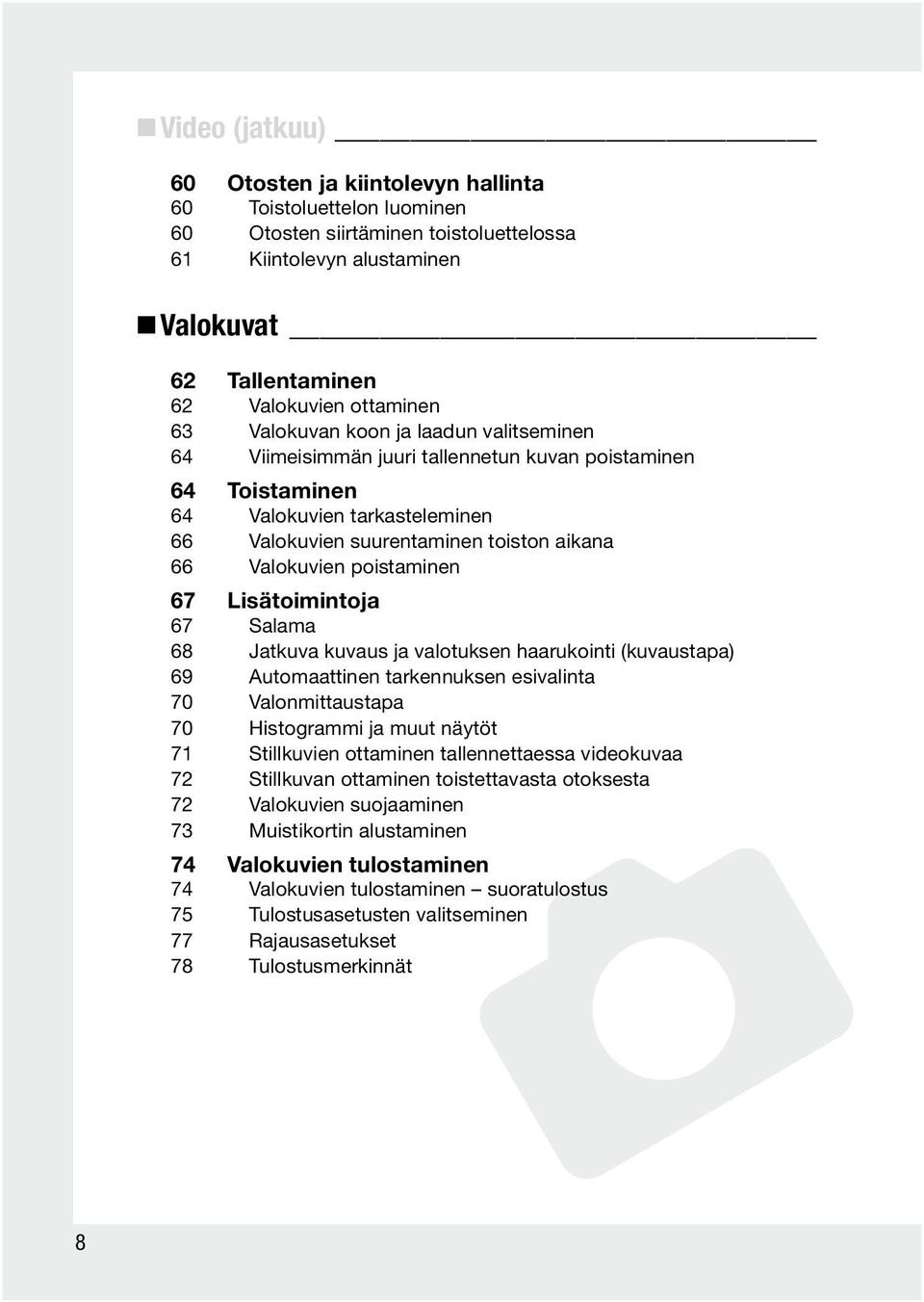 poistaminen 67 Lisätoimintoja 67 Salama 68 Jatkuva kuvaus ja valotuksen haarukointi (kuvaustapa) 69 Automaattinen tarkennuksen esivalinta 70 Valonmittaustapa 70 Histogrammi ja muut näytöt 71