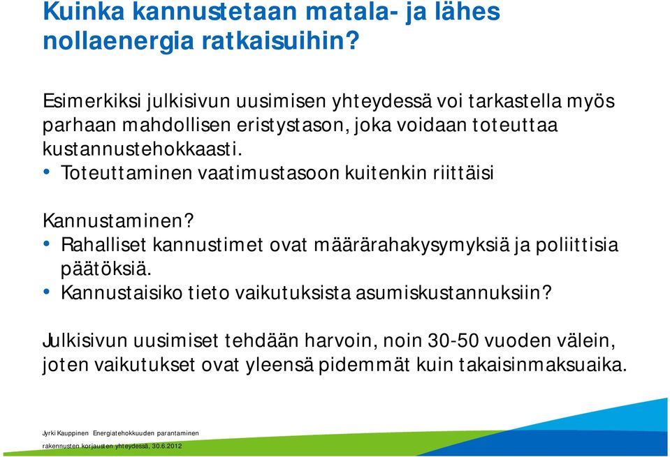 Toteuttaminen vaatimustasoon kuitenkin riittäisi Kannustaminen? Rahalliset kannustimet ovat määrärahakysymyksiä ja poliittisia päätöksiä.