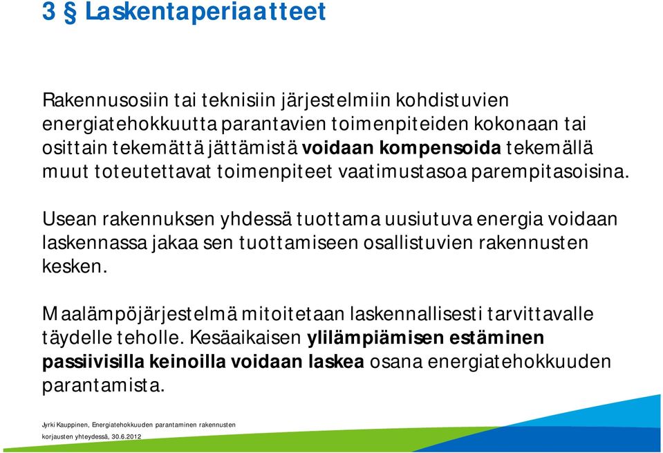 Usean rakennuksen yhdessä tuottama uusiutuva energia voidaan laskennassa jakaa sen tuottamiseen osallistuvien rakennusten kesken.