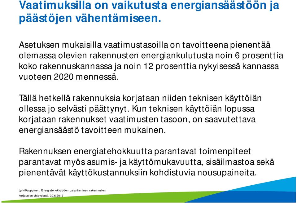 prosenttia nykyisessä kannassa vuoteen 2020 mennessä. Tällä hetkellä rakennuksia korjataan niiden teknisen käyttöiän ollessa jo selvästi päättynyt.