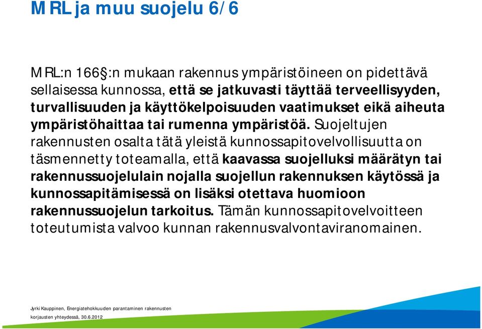 Suojeltujen rakennusten osalta tätä yleistä kunnossapitovelvollisuutta on täsmennetty toteamalla, että kaavassa suojelluksi määrätyn tai