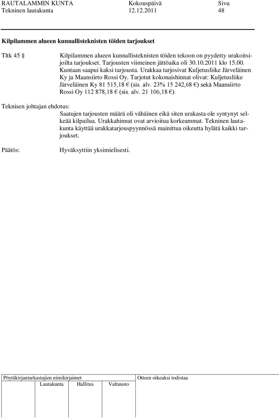 Tarjousten viimeinen jättöaika oli 30.10.2011 klo 15.00. Kuntaan saapui kaksi tarjousta. Urakkaa tarjosivat Kuljetusliike Järveläinen Ky ja Maansiirto Rossi Oy.