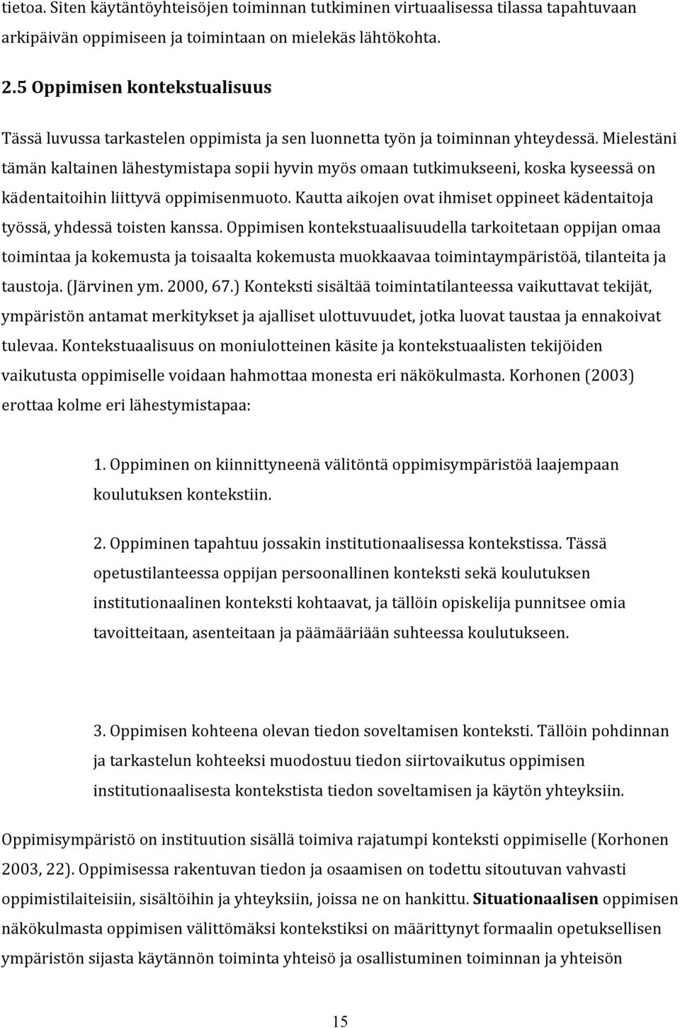 Mielestäni tämänkaltainenlähestymistapasopiihyvinmyösomaantutkimukseeni,koskakyseessäon kädentaitoihinliittyväoppimisenmuoto.kauttaaikojenovatihmisetoppineetkädentaitoja työssä,yhdessätoistenkanssa.