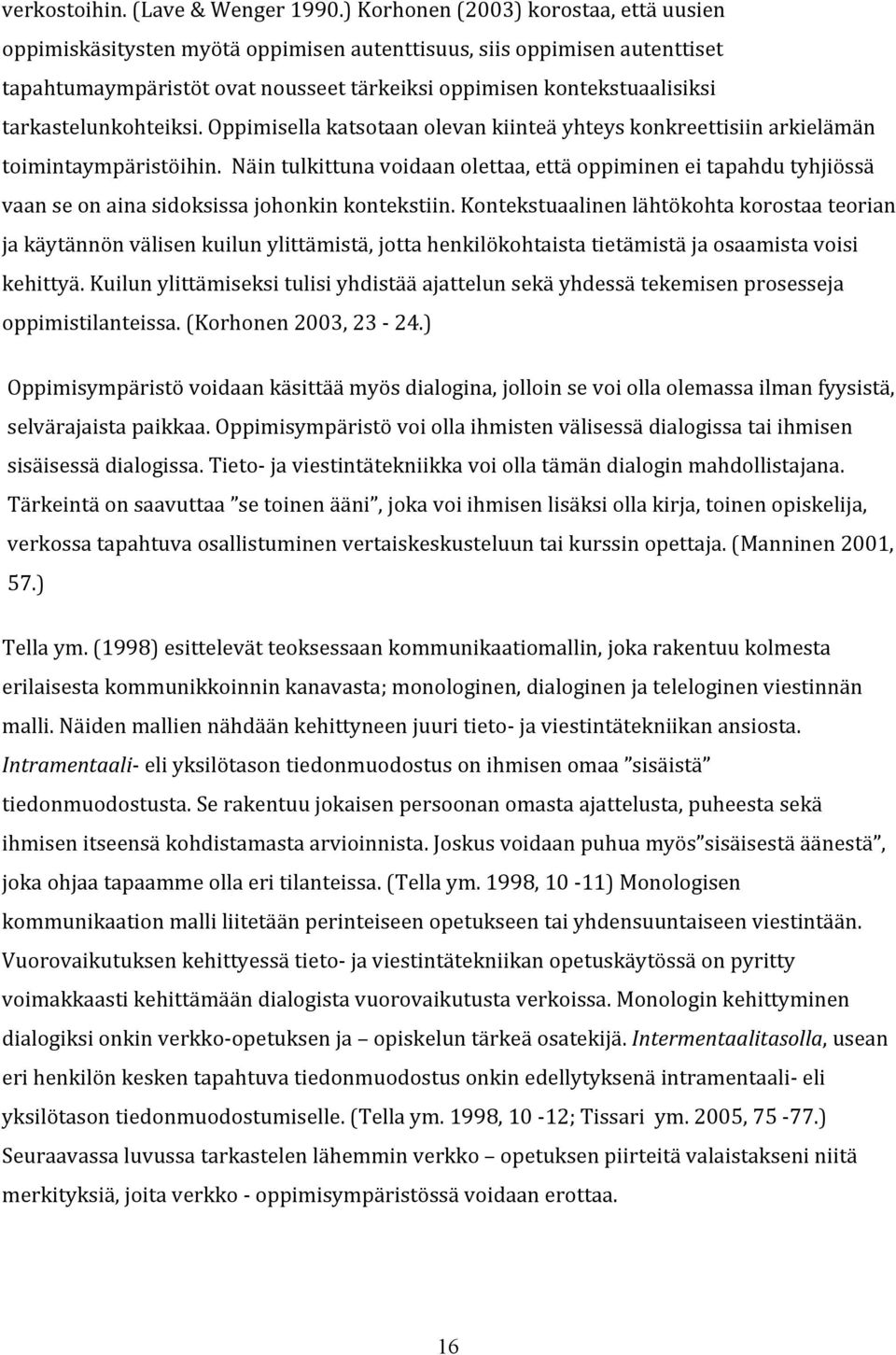 oppimisellakatsotaanolevankiinteäyhteyskonkreettisiinarkielämän toimintaympäristöihin.näintulkittunavoidaanolettaa,ettäoppimineneitapahdutyhjiössä vaanseonainasidoksissajohonkinkontekstiin.