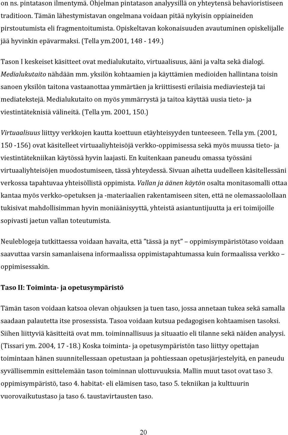 Medialukutaitonähdäänmm.yksilönkohtaamienjakäyttämienmedioidenhallintanatoisin sanoenyksilöntaitonavastaanottaaymmärtäenjakriittisestierilaisiamediaviestejätai mediatekstejä.