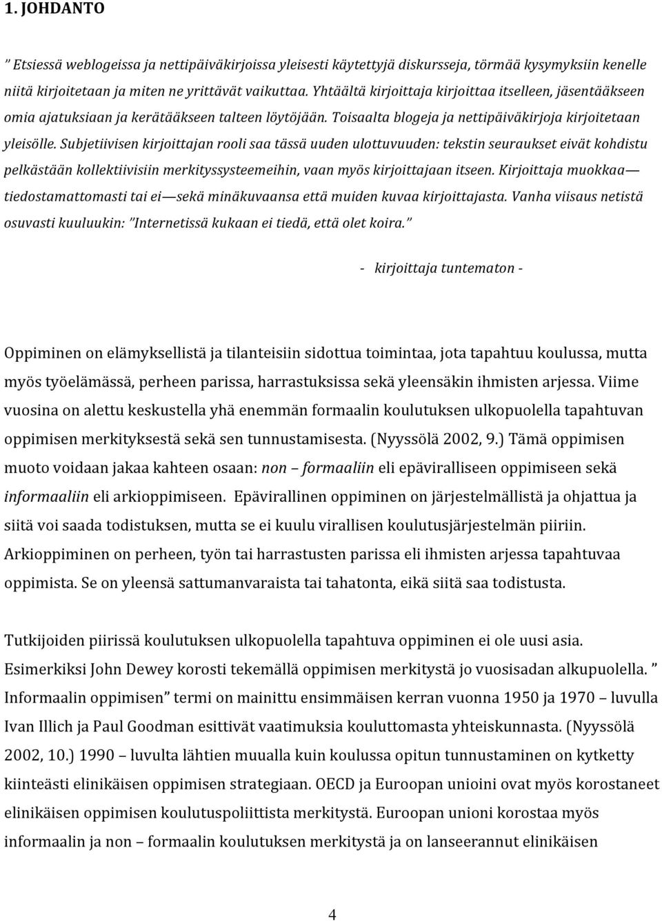 subjetiivisenkirjoittajanroolisaatässäuudenulottuvuuden:tekstinseuraukseteivätkohdistu pelkästäänkollektiivisiinmerkityssysteemeihin,vaanmyöskirjoittajaanitseen.