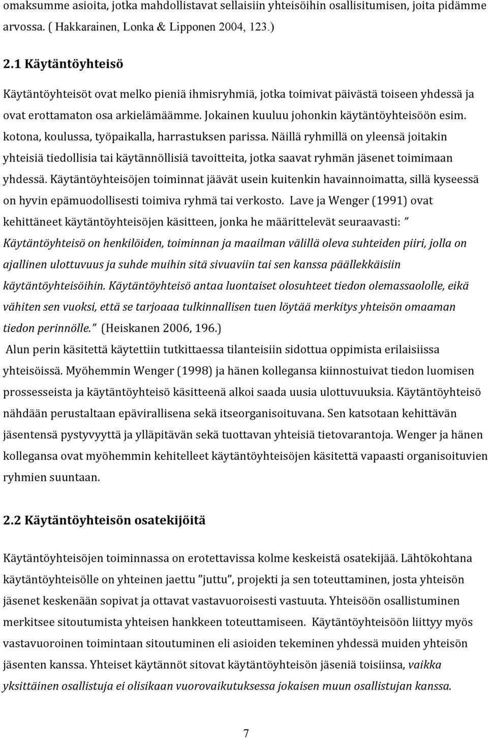 kotona,koulussa,työpaikalla,harrastuksenparissa.näilläryhmilläonyleensäjoitakin yhteisiätiedollisiataikäytännöllisiätavoitteita,jotkasaavatryhmänjäsenettoimimaan yhdessä.