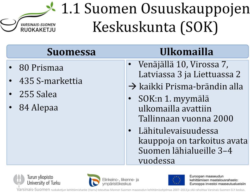 myymälä ulkomailla avattiin Tallinnaan vuonna 2000 Lähitulevaisuudessa kauppoja on tarkoitus avata Suomen lähialueille 3 4