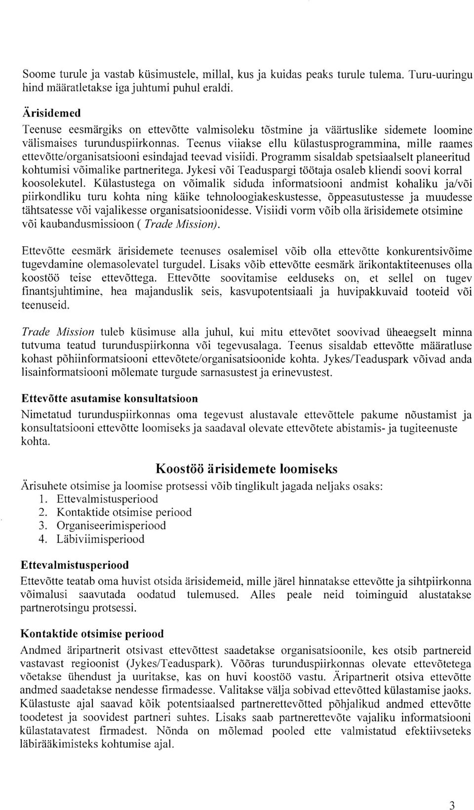 mille raames ettev6tte/organisatsiooni esindajad teevad visiidi. Programm sisaldab spetsiaalselt planeeritud kohtumisi vdimalike partneritega.