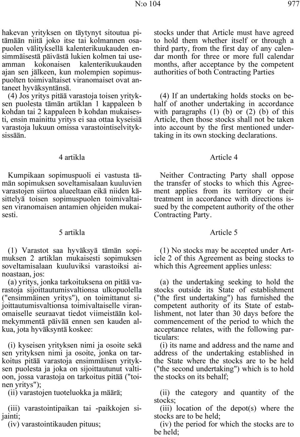 (4) Jos yritys pitää varastoja toisen yrityksen puolesta tämän artiklan 1 kappaleen b kohdan tai 2 kappaleen b kohdan mukaisesti, ensin mainittu yritys ei saa ottaa kyseisiä varastoja lukuun omissa