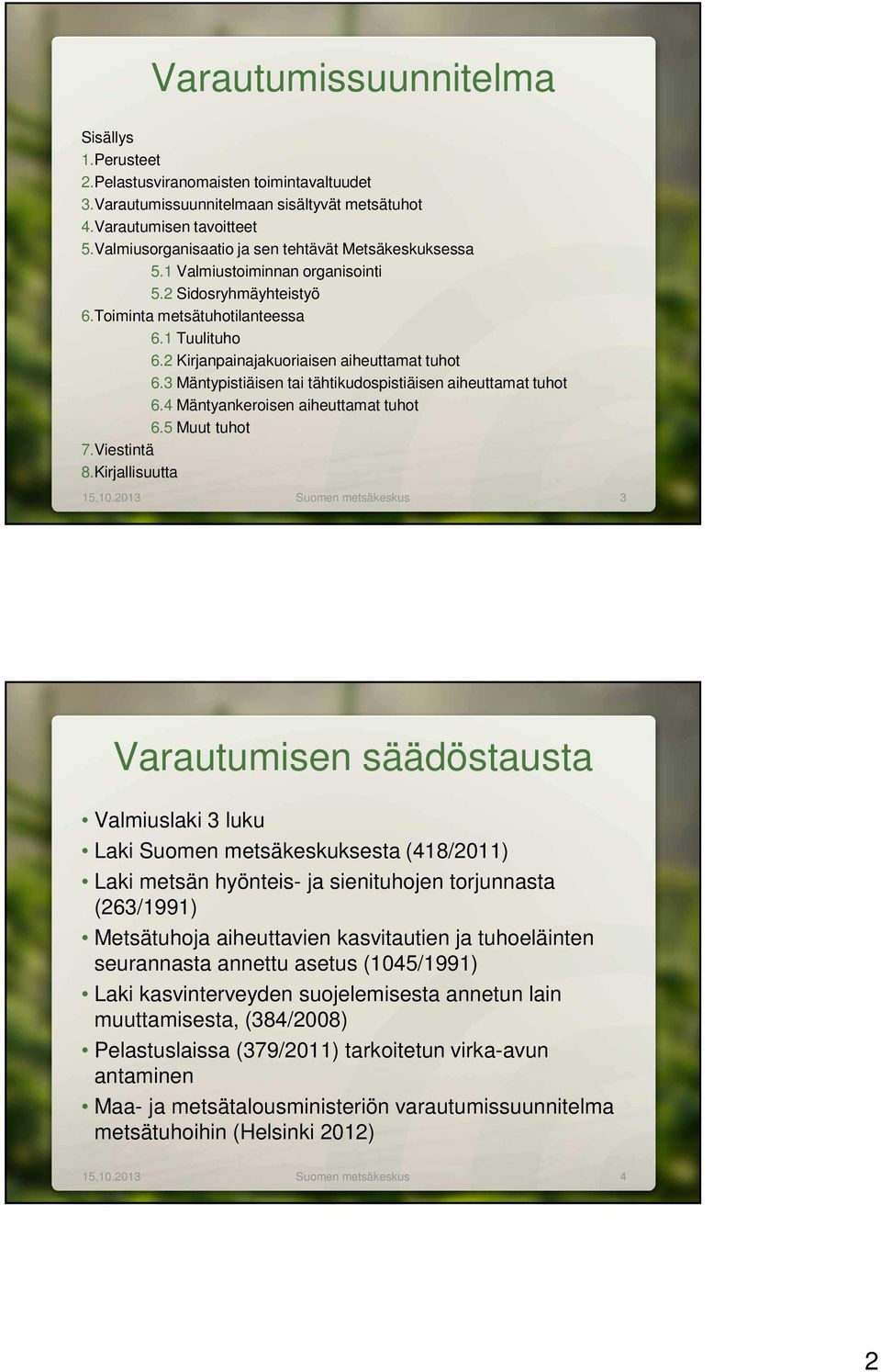 2 Kirjanpainajakuoriaisen aiheuttamat tuhot 6.3 Mäntypistiäisen tai tähtikudospistiäisen aiheuttamat tuhot 6.4 Mäntyankeroisen aiheuttamat tuhot 6.5 Muut tuhot 7.Viestintä 8.Kirjallisuutta 15.10.