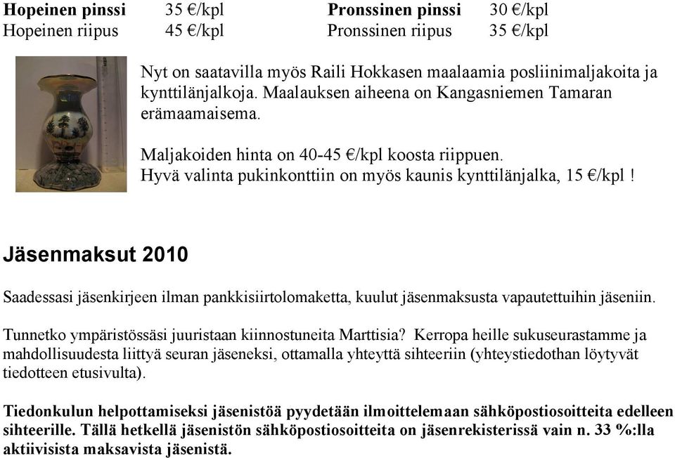 Jäsenmaksut 2010 Saadessasi jäsenkirjeen ilman pankkisiirtolomaketta, kuulut jäsenmaksusta vapautettuihin jäseniin. Tunnetko ympäristössäsi juuristaan kiinnostuneita Marttisia?