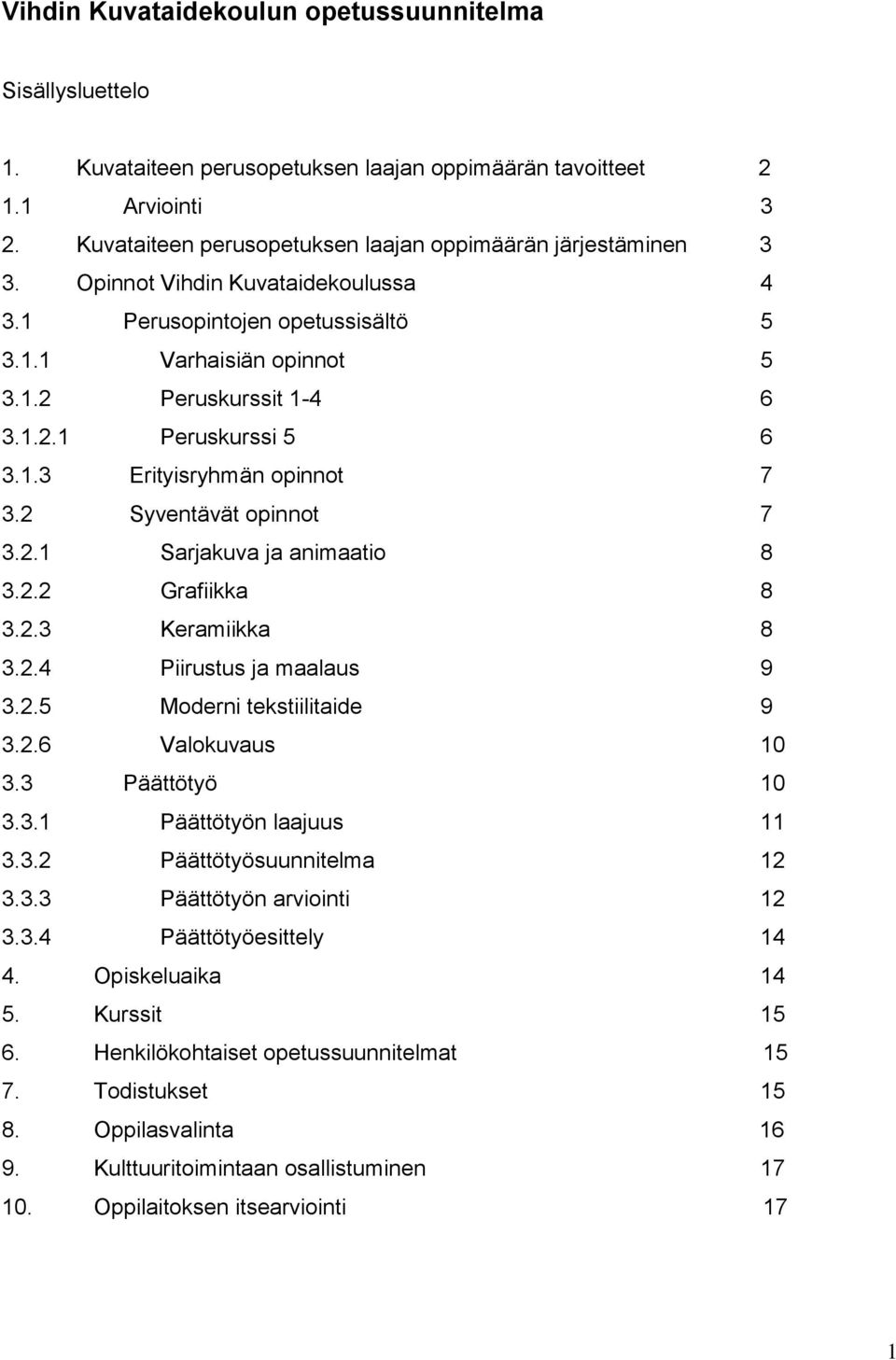 1.3 Erityisryhmän opinnot 7 3.2 Syventävät opinnot 7 3.2.1 Sarjakuva ja animaatio 8 3.2.2 Grafiikka 8 3.2.3 Keramiikka 8 3.2.4 Piirustus ja maalaus 9 3.2.5 Moderni tekstiilitaide 9 3.2.6 Valokuvaus 10 3.