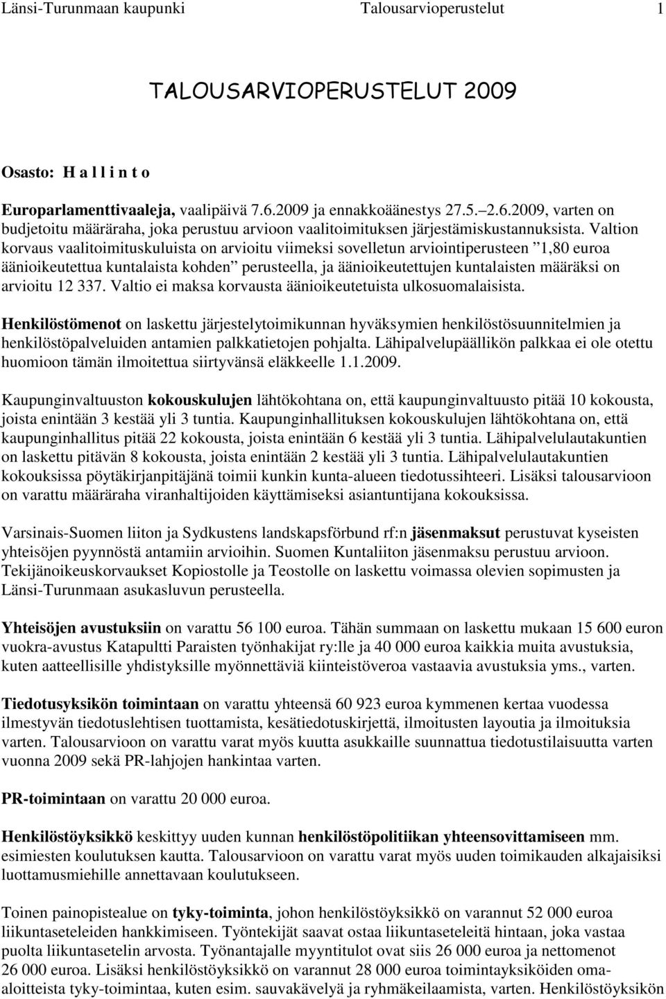 Valtion korvaus vaalitoimituskuluista on arvioitu viimeksi sovelletun arviointiperusteen 1,80 euroa äänioikeutettua kuntalaista kohden perusteella, ja äänioikeutettujen kuntalaisten määräksi on