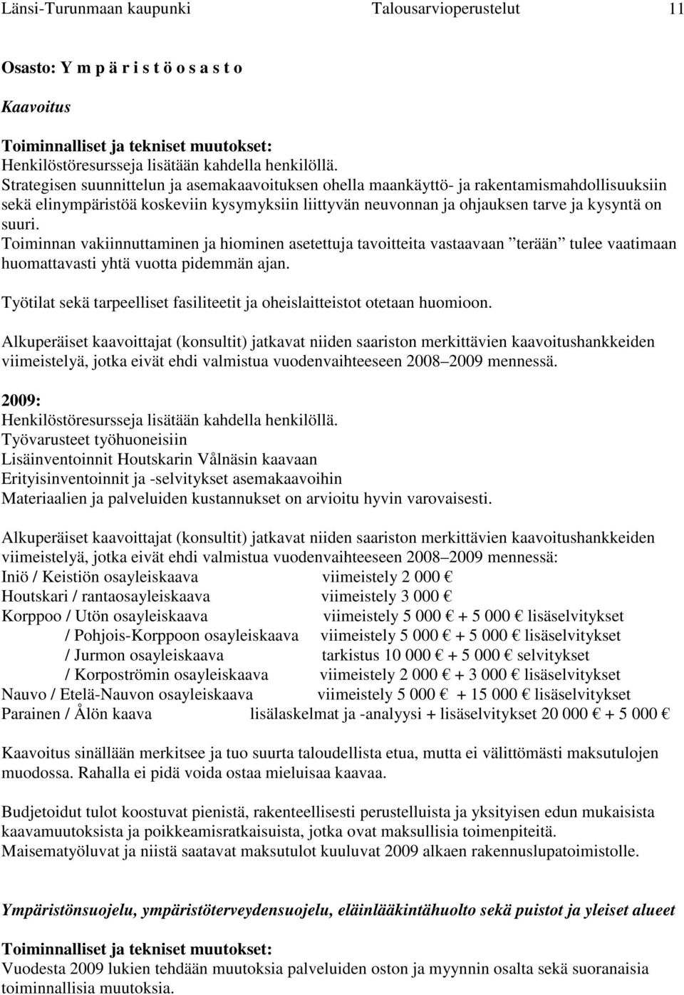 Toiminnan vakiinnuttaminen ja hiominen asetettuja tavoitteita vastaavaan terään tulee vaatimaan huomattavasti yhtä vuotta pidemmän ajan.